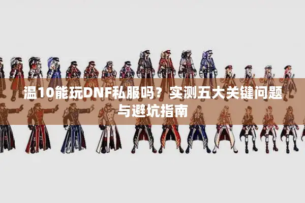 温10能玩DNF私服吗？实测五大关键问题与避坑指南