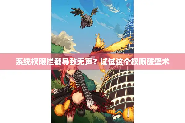 系统权限拦截导致无声？试试这个权限破壁术