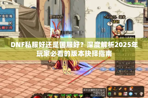 DNF私服好还是国服好？深度解析2025年玩家必看的版本抉择指南