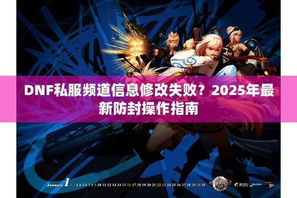 DNF私服频道信息修改失败？2025年最新防封操作指南