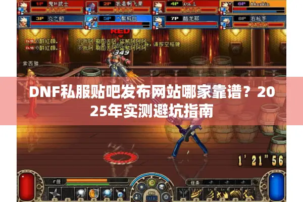 DNF私服贴吧发布网站哪家靠谱？2025年实测避坑指南