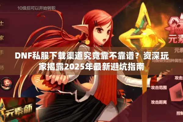 DNF私服下载渠道究竟靠不靠谱？资深玩家揭露2025年最新避坑指南