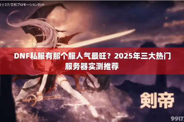 DNF私服有那个服人气最旺？2025年三大热门服务器实测推荐