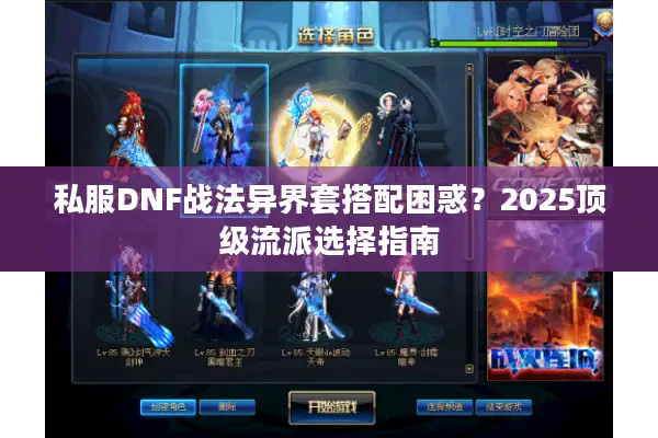 私服DNF战法异界套搭配困惑？2025顶级流派选择指南