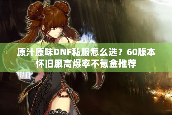 原汁原味DNF私服怎么选？60版本怀旧服高爆率不氪金推荐
