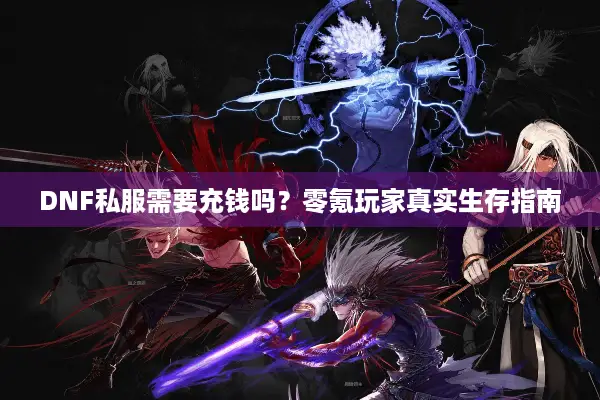 DNF私服需要充钱吗？零氪玩家真实生存指南