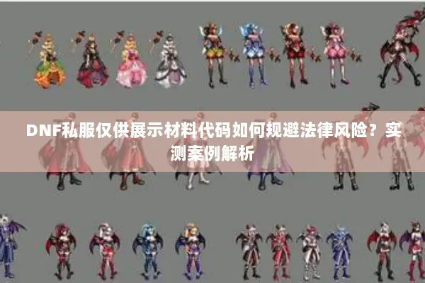 DNF私服仅供展示材料代码如何规避法律风险？实测案例解析