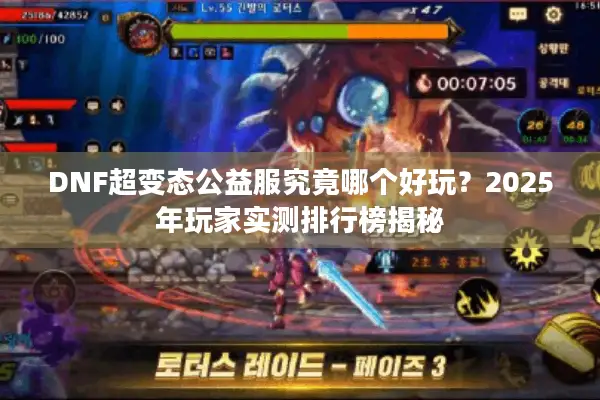 DNF超变态公益服究竟哪个好玩？2025年玩家实测排行榜揭秘