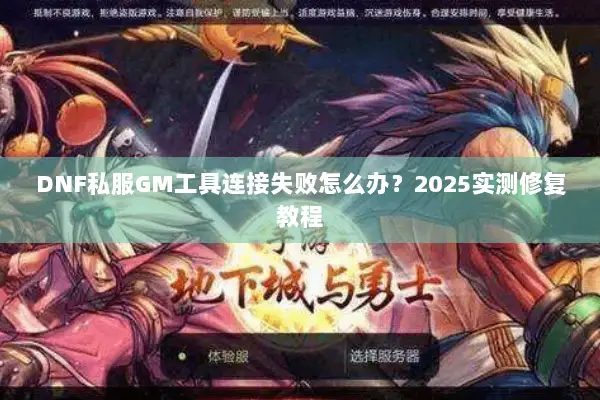 DNF私服GM工具连接失败怎么办？2025实测修复教程