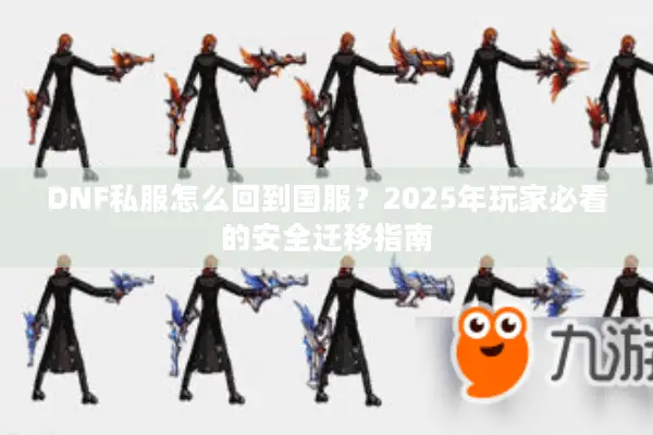 DNF私服怎么回到国服？2025年玩家必看的安全迁移指南