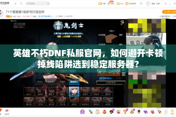 英雄不朽DNF私服官网，如何避开卡顿掉线陷阱选到稳定服务器？