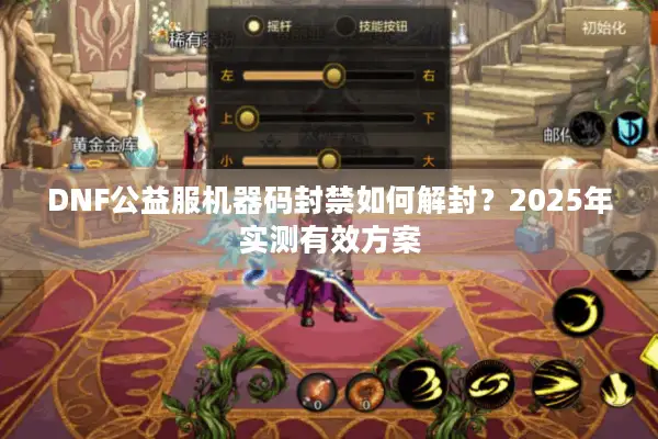 DNF公益服机器码封禁如何解封？2025年实测有效方案