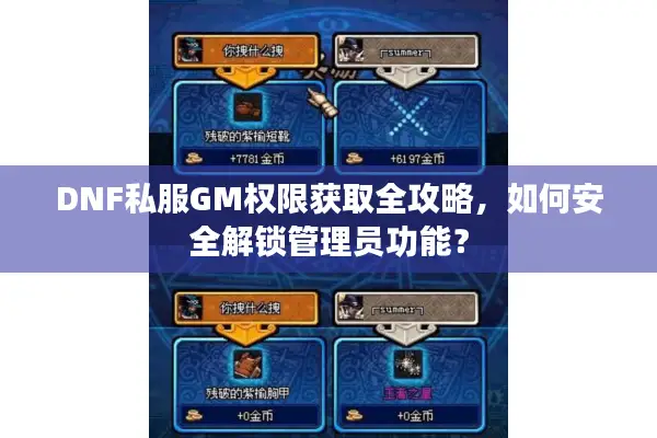 DNF私服GM权限获取全攻略，如何安全解锁管理员功能？