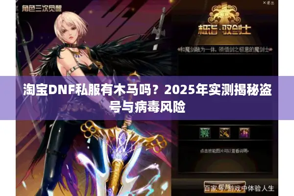 淘宝DNF私服有木马吗？2025年实测揭秘盗号与病毒风险