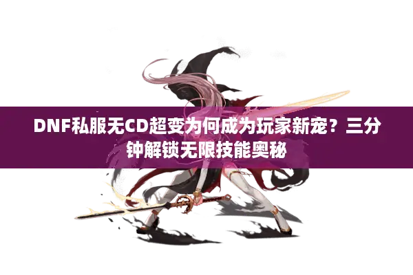 DNF私服无CD超变为何成为玩家新宠？三分钟解锁无限技能奥秘