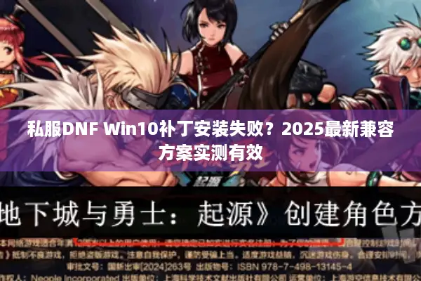 私服DNF Win10补丁安装失败？2025最新兼容方案实测有效