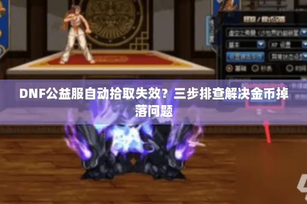 DNF公益服自动拾取失效？三步排查解决金币掉落问题