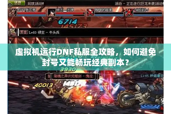 虚拟机运行DNF私服全攻略，如何避免封号又能畅玩经典副本？