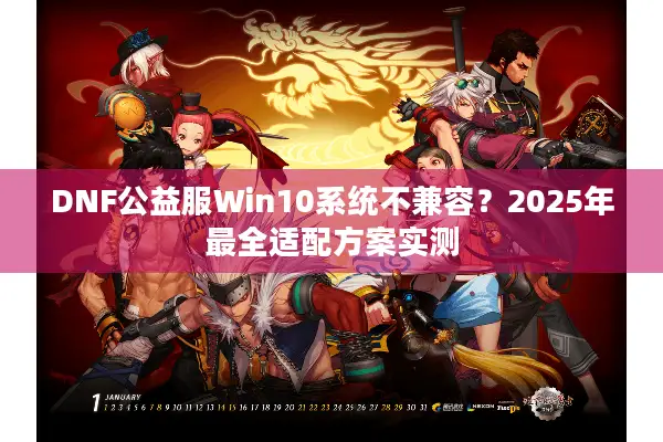 DNF公益服Win10系统不兼容？2025年最全适配方案实测