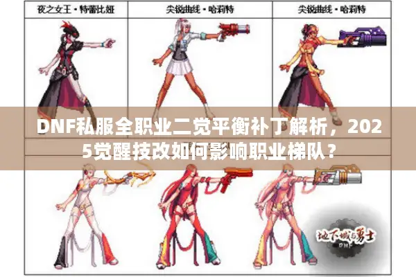 DNF私服全职业二觉平衡补丁解析，2025觉醒技改如何影响职业梯队？