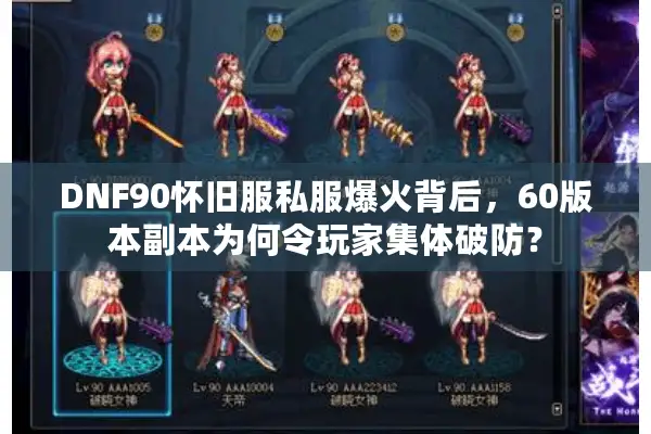 DNF90怀旧服私服爆火背后，60版本副本为何令玩家集体破防？