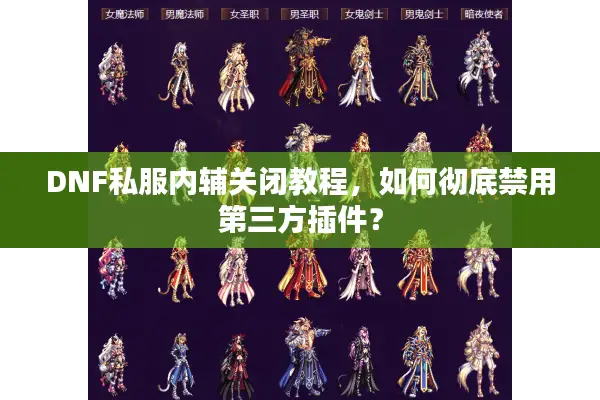 DNF私服内辅关闭教程，如何彻底禁用第三方插件？