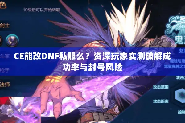 CE能改DNF私服么？资深玩家实测破解成功率与封号风险