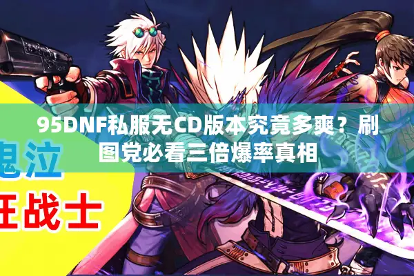 95DNF私服无CD版本究竟多爽？刷图党必看三倍爆率真相