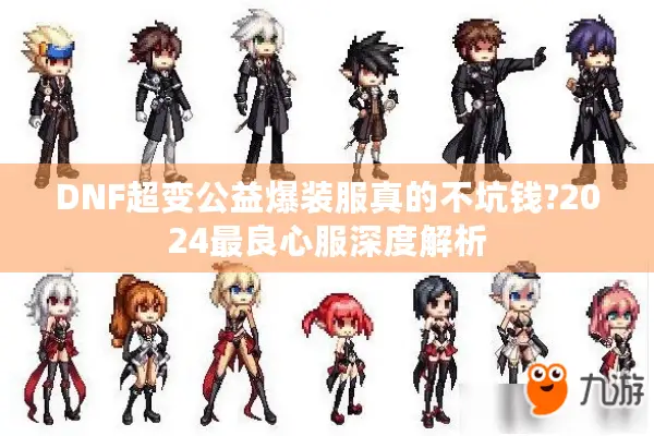 DNF超变公益爆装服真的不坑钱?2024最良心服深度解析