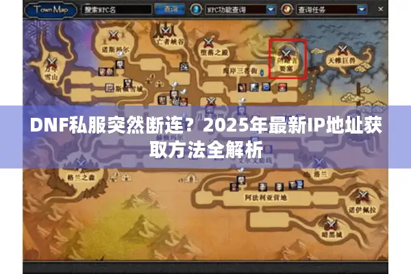 DNF私服突然断连？2025年最新IP地址获取方法全解析