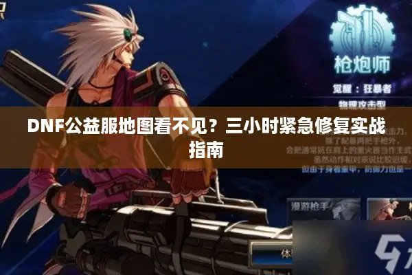 DNF公益服地图看不见？三小时紧急修复实战指南
