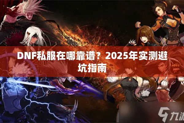 DNF私服在哪靠谱？2025年实测避坑指南