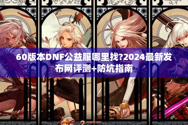 60版本DNF公益服哪里找?2024最新发布网评测+防坑指南