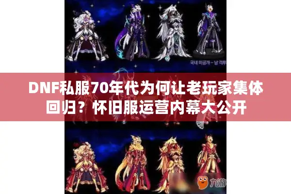 DNF私服70年代为何让老玩家集体回归？怀旧服运营内幕大公开