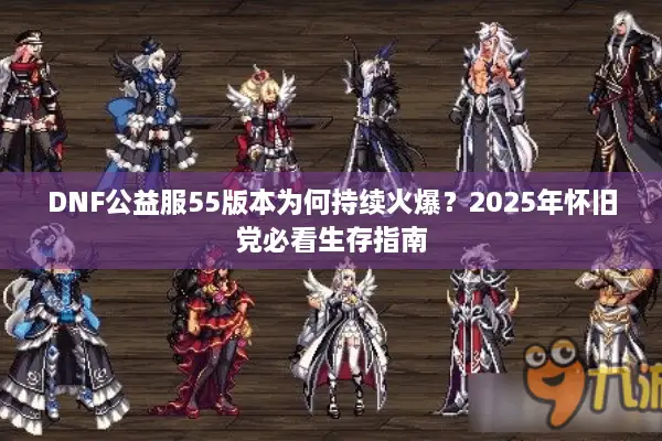 DNF公益服55版本为何持续火爆？2025年怀旧党必看生存指南