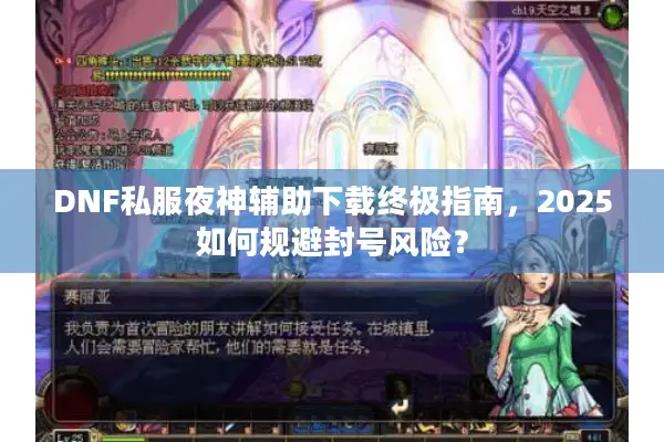 DNF私服夜神辅助下载终极指南，2025如何规避封号风险？