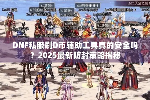 DNF私服刷D币辅助工具真的安全吗？2025最新防封策略揭秘