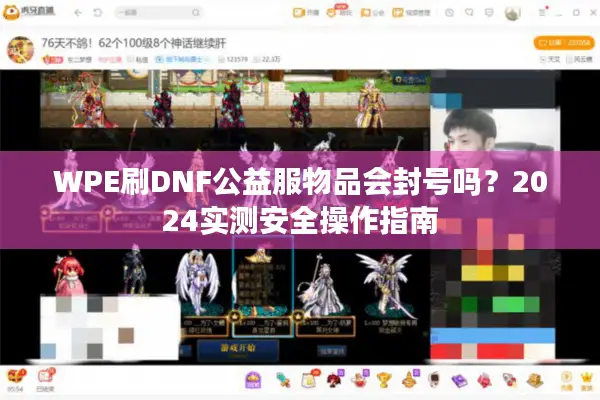WPE刷DNF公益服物品会封号吗？2024实测安全操作指南