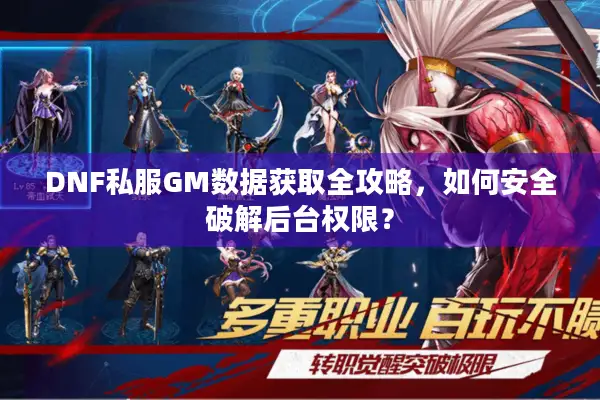 DNF私服GM数据获取全攻略，如何安全破解后台权限？