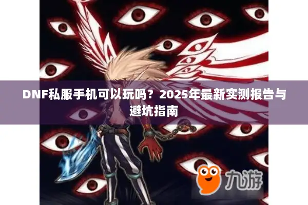 DNF私服手机可以玩吗？2025年最新实测报告与避坑指南