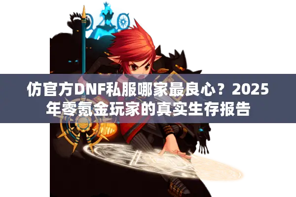 仿官方DNF私服哪家最良心？2025年零氪金玩家的真实生存报告