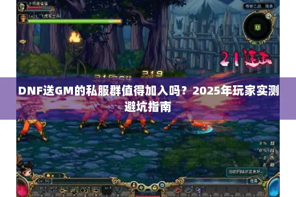 DNF送GM的私服群值得加入吗？2025年玩家实测避坑指南