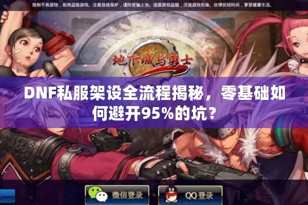 DNF私服架设全流程揭秘，零基础如何避开95%的坑？