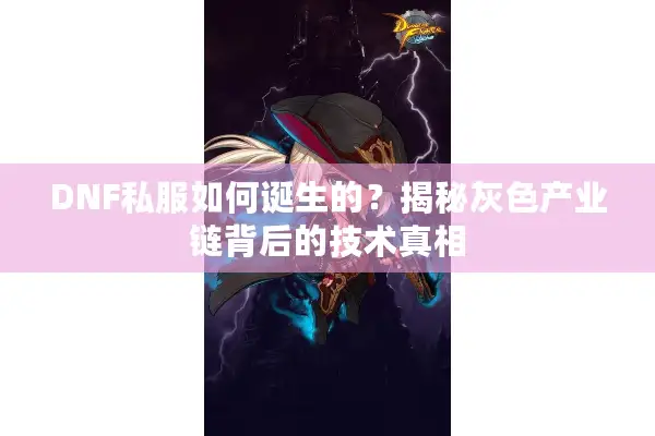 DNF私服如何诞生的？揭秘灰色产业链背后的技术真相