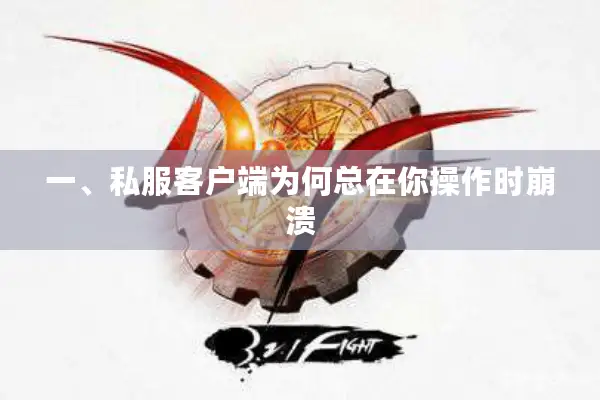 一、私服客户端为何总在你操作时崩溃