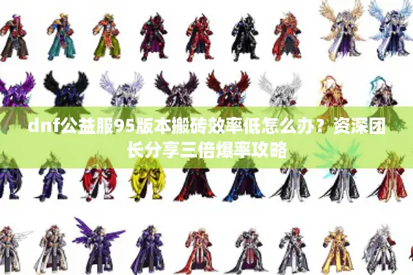 dnf公益服95版本搬砖效率低怎么办？资深团长分享三倍爆率攻略