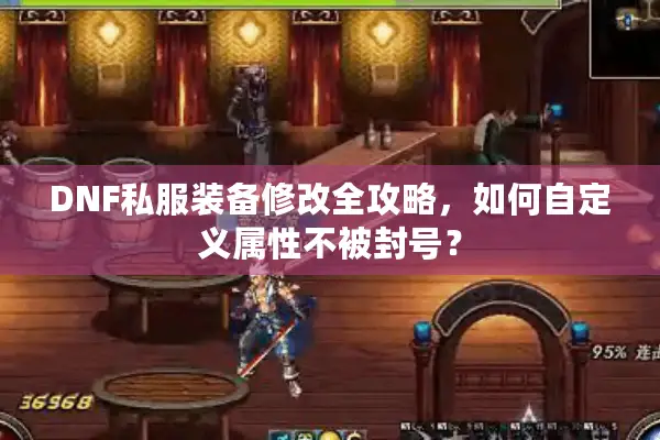 DNF私服装备修改全攻略，如何自定义属性不被封号？