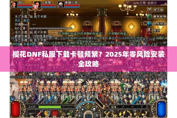 樱花DNF私服下载卡顿频繁？2025年零风险安装全攻略