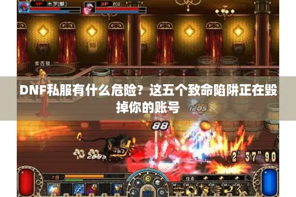 DNF私服有什么危险？这五个致命陷阱正在毁掉你的账号