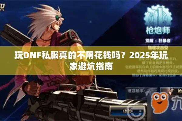 玩DNF私服真的不用花钱吗？2025年玩家避坑指南